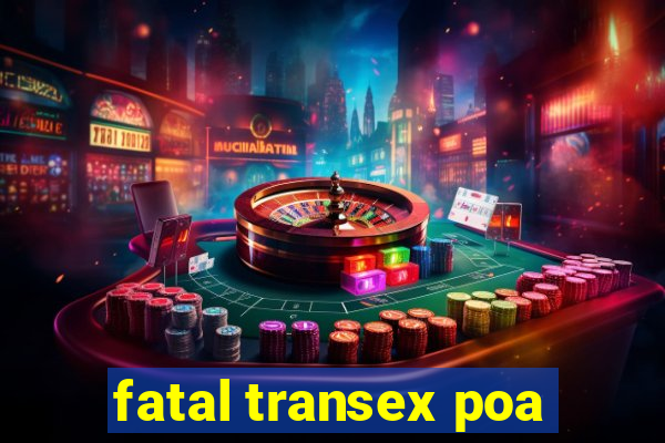 fatal transex poa